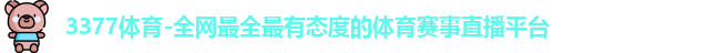 3377体育-全网最全最有态度的体育赛事直播平台